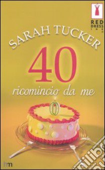 Quaranta. Ricomincio da me libro di Tucker Sarah