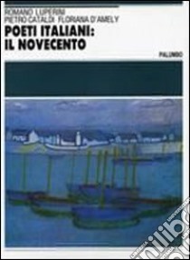 Poeti italiani: il Novecento. Antologia. Per le Scuole superiori libro di Luperini Romano, Cataldi Pietro, D'Amely Floriana