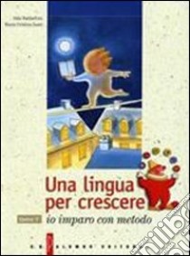 Una lingua per crescere. Io imparo con metodo. Per le Scuole libro di Baldaccini Alda, Zanti M. Cristina