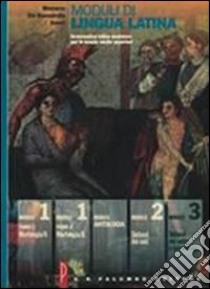 Moduli di lingua latina. Sintassi del verbo e del periodo. Per le Scuole superiori libro di Monaco Giusto, De Bernardis Gaetano, Sorci Andrea