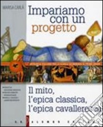 Impariamo con un progetto. Per la Scuola media. Vol. 1: Il mito; l'epica classica; l'epica cavalleresca libro di Carlà Marisa