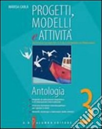 Progetti; modelli e attività. Antologia. Materiali per il docente. Per la Scuola media. Vol. 3 libro di Carlà Marisa