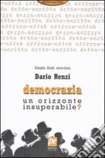 Democrazia. Un orizzonte insuperabile? libro di Renzi Dario; Guidi Claudio; Bisceglie A. (cur.)