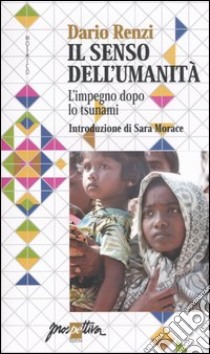 Il senso dell'umanità. L'impegno dopo lo tsunami libro di Renzi Dario