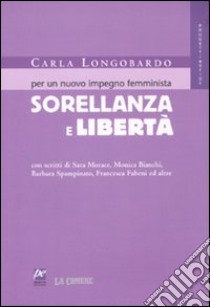 Sorellanza e libertà. Per un nuovo impegno femminista libro di Longobardo Carla