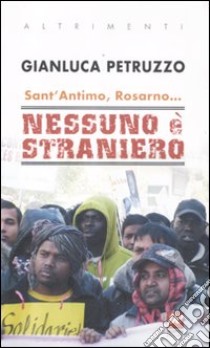 Sant'Antimo, Rosarno... Nessuno è straniero libro di Petruzzo Gianluca