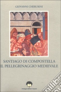 Santiago di Compostella. Il pellegrinaggio medievale libro di Cherubini Giovanni