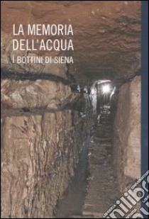 La memoria dell'acqua. I bottini di Siena libro di Balestracci Duccio; Vigni Laura; Costantini Armando; Ferri R. (cur.)