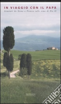 In viaggio con il papa. Itinerari da Siena a Pienza sulle orme di Pio II libro di Galli L. (cur.)