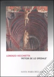 Lorenzo Vecchietta «pittor de lo spedale». Le principali opere di committenza del Santa Maria della Scala. Catalogo della mostra. Ediz. illustrata libro di Toti E. (cur.)