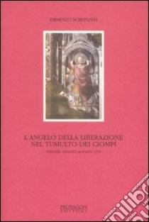 L'angelo della liberazione nel tumulto dei Ciompi. Firenze, giugno-agosto 1378 libro di Screpanti Ernesto