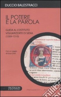 IL potere e la parola. Guida al costituto volgarizzato di Siena (1309-1310) libro di Balestracci Duccio