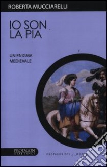 Io son la Pia. Un enigma medievale libro di Mucciarelli Roberta