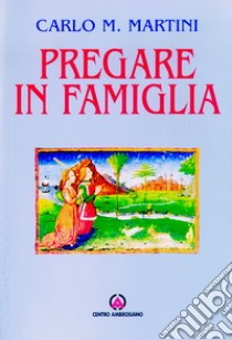 Pregare in famiglia libro di Martini Carlo Maria