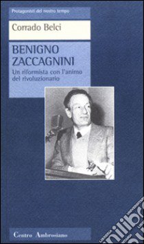 Benigno Zaccagnini. Un riformista con l'animo del rivoluzionario libro di Belci Corrado