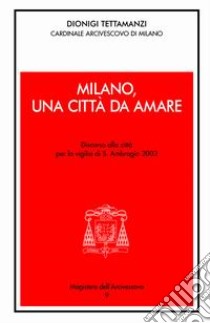 Milano, una città da amare. Discorso alla città per la vigilia di S. Ambrogio 2003 libro di Tettamanzi Dionigi