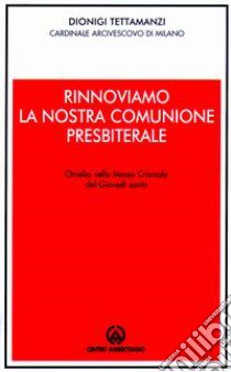 Rinnoviamo la nostra comunione presbiterale. Omelia nella Messa Crismale del Giovedì Santo libro di Tettamanzi Dionigi