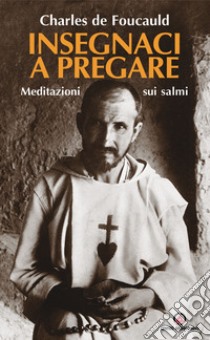 Insegnaci a pregare. Meditazioni sui Salmi libro di Foucauld Charles de; Fidanzio M. (cur.)