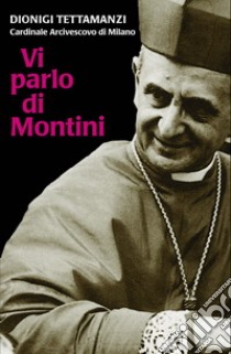 Vi parlo di Montini libro di Tettamanzi Dionigi