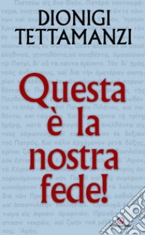 Questa è la nostra fede. Spiegazione del Credo libro di Tettamanzi Dionigi