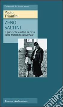 Zeno Saltini. Il prete che costruì la città della fraternità universale libro di Trionfini Paolo