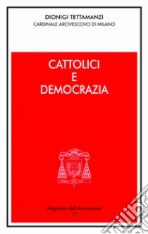 Cattolici e democrazia. Intervento alla sessione conclusiva della 44ª settimana sociale dei Cattolici Italiani libro di Tettamanzi Dionigi