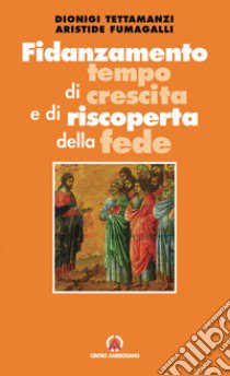 Fidanzamento tempo di crescita e di riscoperta della fede libro di Tettamanzi Dionigi; Fumagalli Aristide