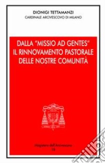 Dalla «Missio ad gentes» il rinnovamento pastorale delle nostre comunità libro di Tettamanzi Dionigi