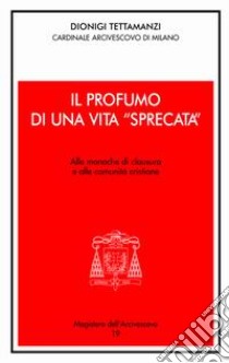 Il profumo di una vita spezzata. Alle monache di clausura e alle comunità cristiane libro di Tettamanzi Dionigi