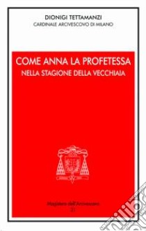 Come Anna la profetessa nella stagione della vecchiaia. Festa della Presentazione del Signore 2005 libro di Tettamanzi Dionigi