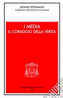 I media: il coraggio della verità libro di Tettamanzi Dionigi