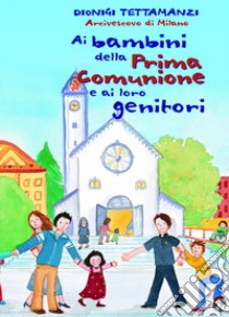 Ai bambini della prima comunione e ai loro genitori libro di Tettamanzi Dionigi