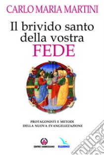 Il brivido santo della vostra fede. Protagonisti e metodi della nuova evangelizzazione libro di Martini Carlo Maria; Barbieri G. (cur.)