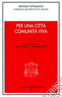 Per una città comunità viva. Discorso alla città per la vigilia di s. Ambrogio 2005 libro di Tettamanzi Dionigi