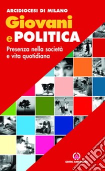 Giovani e politica. Presenza nella società e vita quotidiana libro di Arcidiocesi di Milano (cur.)