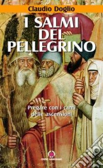 I salmi del pellegrino. Pregare con i canti delle ascensioni libro di Doglio Claudio