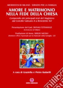 Amore e matrimonio nella fede della Chiesa. Compendio dei principali testi del magistero dal Concilio Vaticano II a Benedetto XVI libro di Radaelli Graziella; Radaelli Pietro; Tettamanzi Dionigi