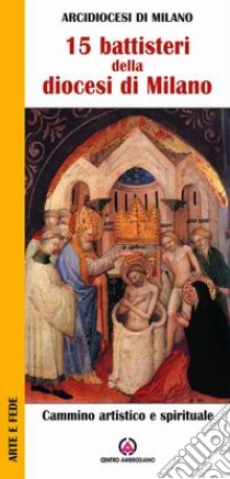 Quindici battisteri della diocesi di Milano. Cammino artistico e spirituale libro di Arcidiocesi di Milano (cur.)