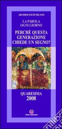 Perché questa generazione chiede un segno. Quaresima 2008 libro di Arcidiocesi di Milano (cur.)