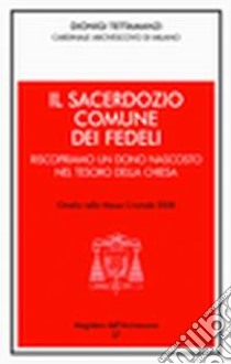 Il sacerdozio comune dei fedeli. Riscopriamo un dono nascosto nel tesoro della Chiesa. Omelia nella messa crismale 2008 libro di Tettamanzi Dionigi