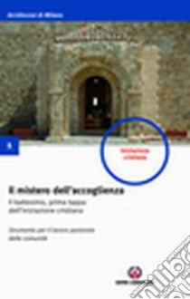 Il mistero dell'accoglienza. Il battesimo, prima tappa dell'iniziazione cristiana. Strumento per il lavoro pastorale delle comunità libro di Arcidiocesi di Milano (cur.)