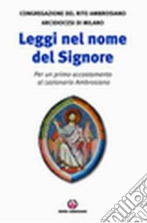 Leggi nel nome del Signore. Per un primo accostamento al lezionario ambrosiano libro di Arcidiocesi di Milano (cur.)