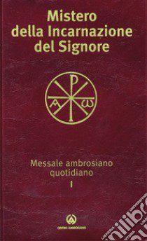 Mistero della incarnazione del Signore. Messale ambrosiano quotidiano I libro di Arcidiocesi di Milano (cur.)