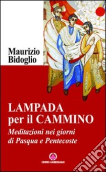 Lampada per il cammino. Meditazioni nei giorni di Pasqua e Pentecoste libro di Bidoglio Maurizio