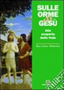 Sulle orme di Gesù. Alla scoperta della fede libro di Oldrini Massimo