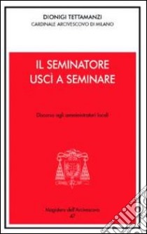 Il seminatore uscì a seminare. Lettere agli amministratori locali libro di Tettamanzi Dionigi