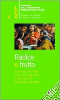 Radice e frutto. Il sacerdozio di Cristo nella Lettera agli Ebrei e quattro profili di presbiteri esemplari libro di Arcidiocesi di Milano (cur.)