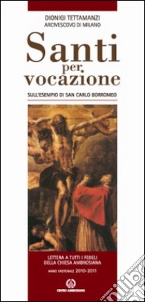 Santi per vocazione. Sull'esempio di San Carlo Borromeo. Lettera a tutti i fedeli della Chiesa Ambrosiana. Anno Pastorale 2010-2011 libro di Tettamanzi Dionigi