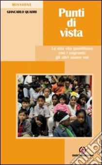 Punti di vista. La mia vita quotidiana con i migranti: gli altri siamo noi libro di Quadri Giancarlo