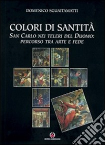 Colori di santità. San Carlo nei teleri del Duomo: percorso tra arte e fede libro di Sguaitamatti Domenico